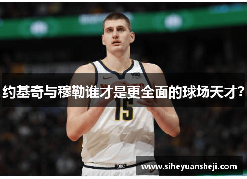 约基奇与穆勒谁才是更全面的球场天才？